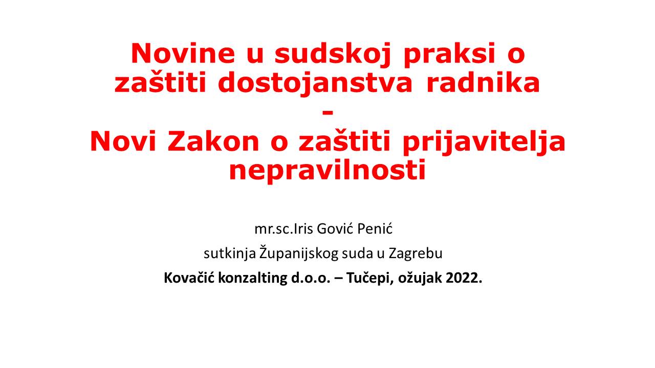 IRIS GOVIĆ PENIĆ  Novine u sudskoj praksi o zaštiti dostojanstva radnika  Novi Zakon o zaštiti prijavitelja nepravilnosti